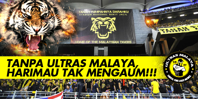 TANPA ULTRAS MALAYA, HARIMAU TAK MENGAUM!